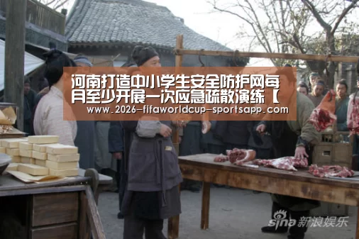 河南打造中小学生安全防护网每月至少开展一次应急疏散演练【 世界杯赛事直播】(图3) 世界杯娱乐中心