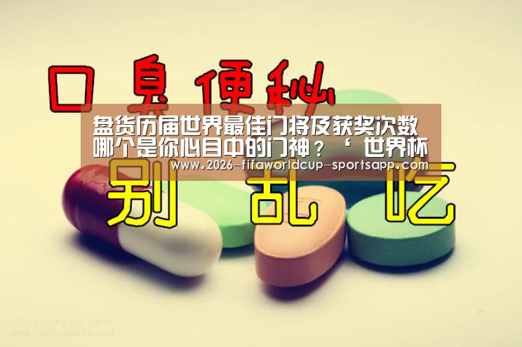 盘货历届世界最佳门将及获奖次数 哪个是你心目中的门神?‘ 世界杯足球赛事’(图3) 世界杯赛事直播
