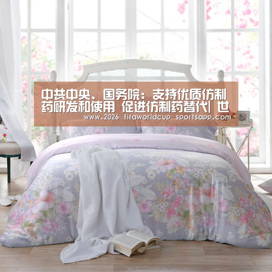 中共中央、国务院:支持优质仿制药研发和使用 促进仿制药替代| 世界杯足球赛事(图2) 世界杯赛事直播