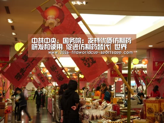 中共中央、国务院:支持优质仿制药研发和使用 促进仿制药替代| 世界杯足球赛事(图3) 世界杯足球直播