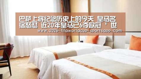 巴萨上将纪念历史上的今天 皇马名宿怒怼 近20年皇马已6夺欧冠‘ 世界杯足球直播’(图1) 世界杯娱乐中心